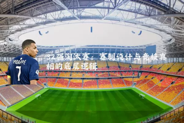 32强淘汰赛:赛制设计与竞技真相的底层逻辑