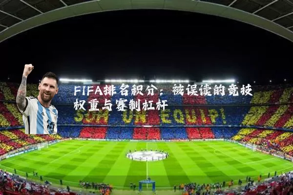 FIFA排名积分：被误读的竞技权重与赛制杠杆