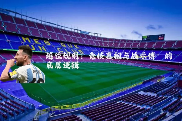 越位规则：竞技真相与战术博弈的底层逻辑