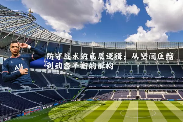 防守战术的底层逻辑:从空间压缩到动态平衡的解构