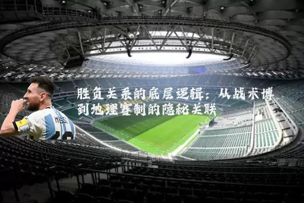 胜负关系的底层逻辑:从战术博弈到地理赛制的隐秘关联